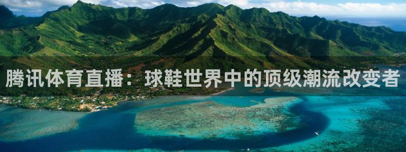 腾讯体育直播：球鞋世界中的顶级潮流改变者